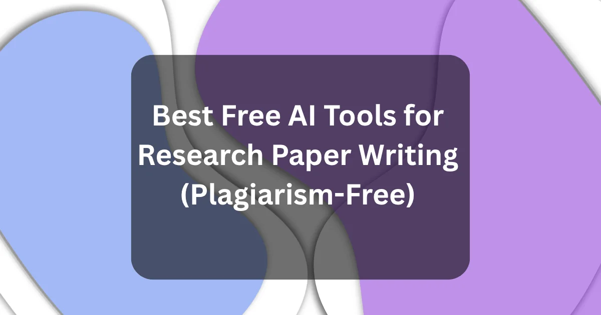 Best free AI tools for research paper writing (Without Plagiarism)