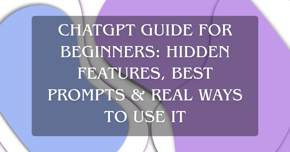 ChatGPT guide for beginners showing how to use ChatGPT, write better prompts, choose models, and explore AI tools
